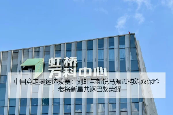 中国竞走奥运选拔赛：刘虹与新锐马振霞构筑双保险，老将新星共逐巴黎荣耀