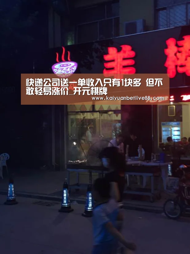 快递公司送一单收入只有1块多 但不敢轻易